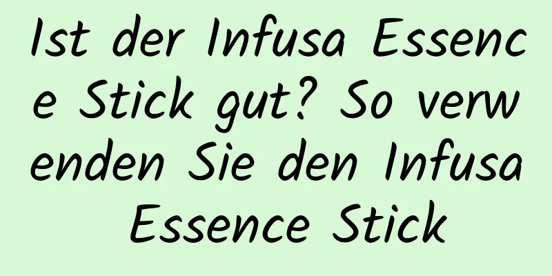 Ist der Infusa Essence Stick gut? So verwenden Sie den Infusa Essence Stick