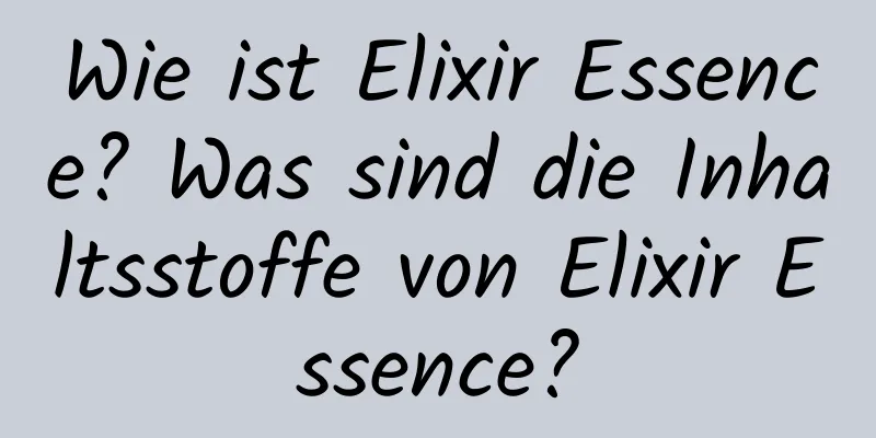 Wie ist Elixir Essence? Was sind die Inhaltsstoffe von Elixir Essence?