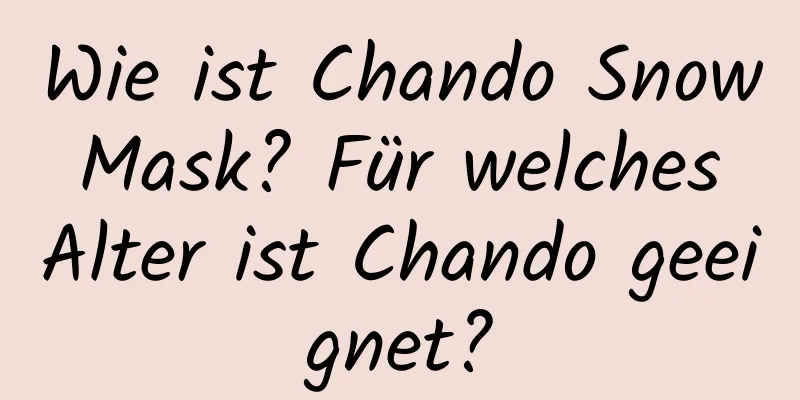 Wie ist Chando Snow Mask? Für welches Alter ist Chando geeignet?