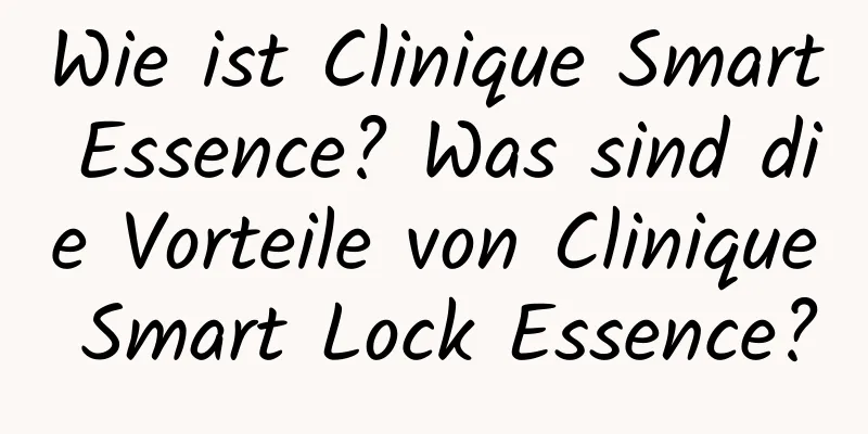 Wie ist Clinique Smart Essence? Was sind die Vorteile von Clinique Smart Lock Essence?