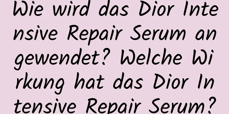 Wie wird das Dior Intensive Repair Serum angewendet? Welche Wirkung hat das Dior Intensive Repair Serum?