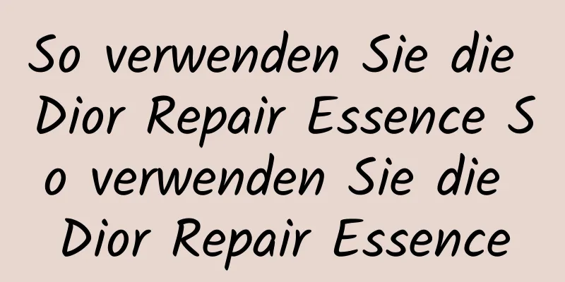 So verwenden Sie die Dior Repair Essence So verwenden Sie die Dior Repair Essence