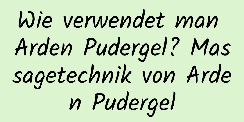 Wie verwendet man Arden Pudergel? Massagetechnik von Arden Pudergel
