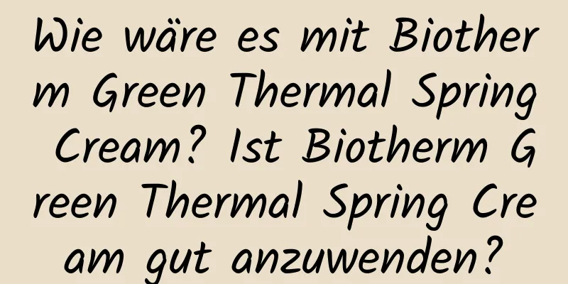 Wie wäre es mit Biotherm Green Thermal Spring Cream? Ist Biotherm Green Thermal Spring Cream gut anzuwenden?