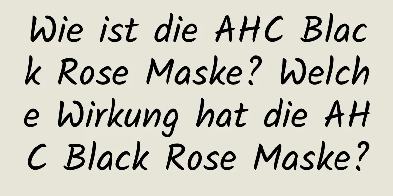 Wie ist die AHC Black Rose Maske? Welche Wirkung hat die AHC Black Rose Maske?