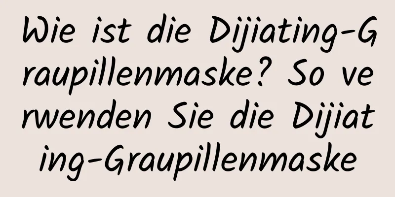 Wie ist die Dijiating-Graupillenmaske? So verwenden Sie die Dijiating-Graupillenmaske