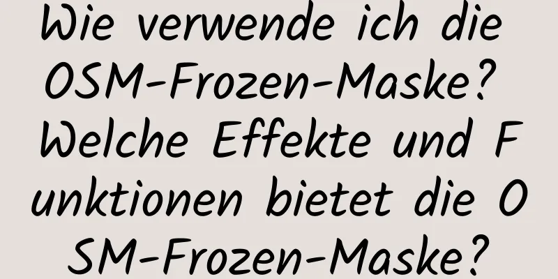 Wie verwende ich die OSM-Frozen-Maske? Welche Effekte und Funktionen bietet die OSM-Frozen-Maske?