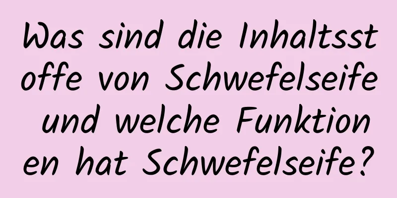 Was sind die Inhaltsstoffe von Schwefelseife und welche Funktionen hat Schwefelseife?