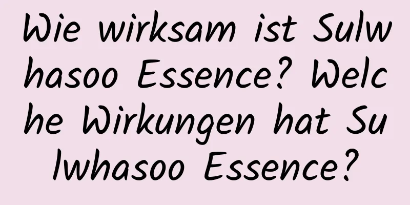 Wie wirksam ist Sulwhasoo Essence? Welche Wirkungen hat Sulwhasoo Essence?