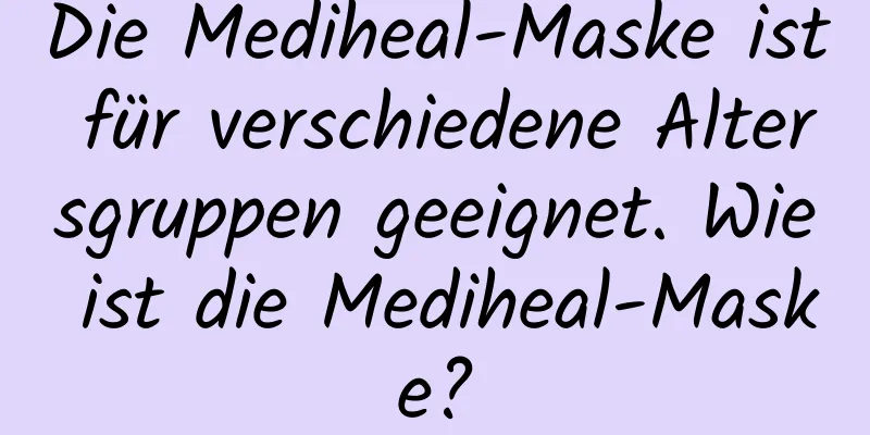 Die Mediheal-Maske ist für verschiedene Altersgruppen geeignet. Wie ist die Mediheal-Maske?