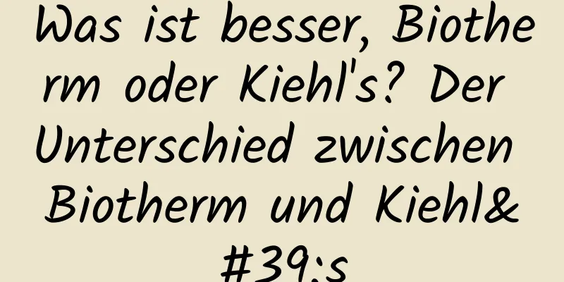 Was ist besser, Biotherm oder Kiehl's? Der Unterschied zwischen Biotherm und Kiehl's