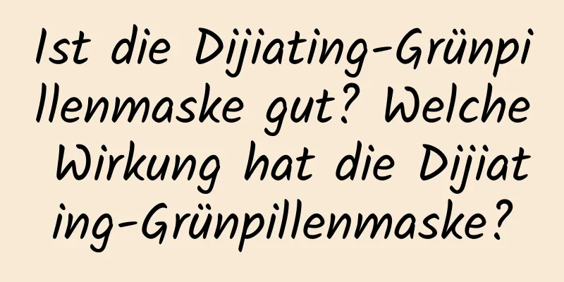 Ist die Dijiating-Grünpillenmaske gut? Welche Wirkung hat die Dijiating-Grünpillenmaske?