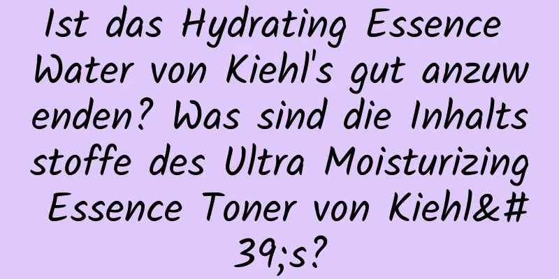 Ist das Hydrating Essence Water von Kiehl's gut anzuwenden? Was sind die Inhaltsstoffe des Ultra Moisturizing Essence Toner von Kiehl's?