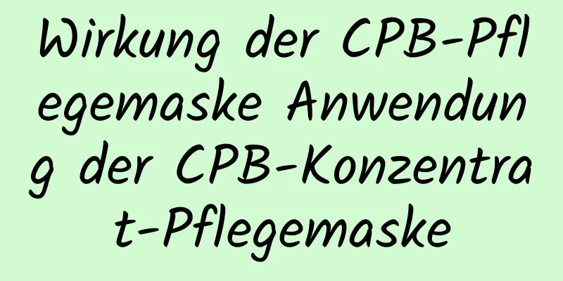 Wirkung der CPB-Pflegemaske Anwendung der CPB-Konzentrat-Pflegemaske