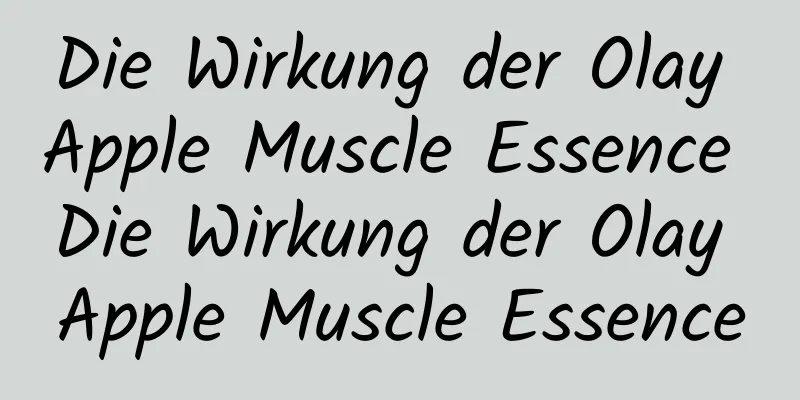 Die Wirkung der Olay Apple Muscle Essence Die Wirkung der Olay Apple Muscle Essence