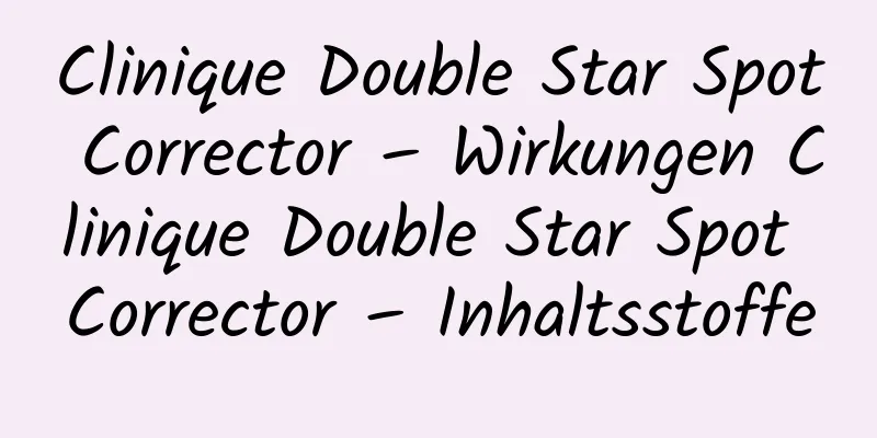 Clinique Double Star Spot Corrector – Wirkungen Clinique Double Star Spot Corrector – Inhaltsstoffe