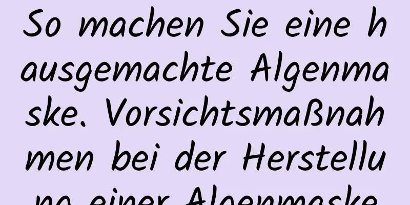 So machen Sie eine hausgemachte Algenmaske. Vorsichtsmaßnahmen bei der Herstellung einer Algenmaske