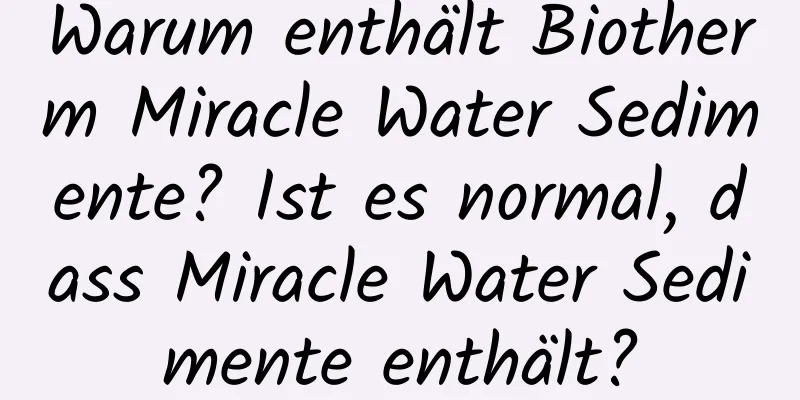 Warum enthält Biotherm Miracle Water Sedimente? Ist es normal, dass Miracle Water Sedimente enthält?