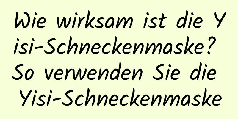 Wie wirksam ist die Yisi-Schneckenmaske? So verwenden Sie die Yisi-Schneckenmaske