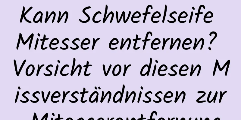 Kann Schwefelseife Mitesser entfernen? Vorsicht vor diesen Missverständnissen zur Mitesserentfernung
