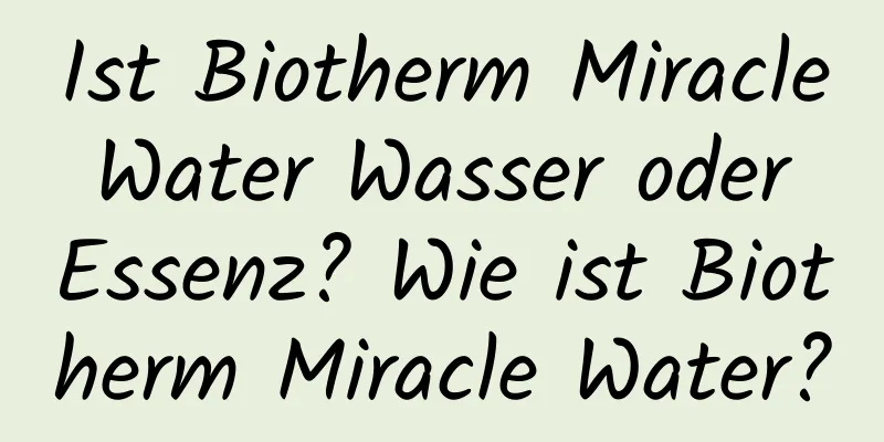 Ist Biotherm Miracle Water Wasser oder Essenz? Wie ist Biotherm Miracle Water?