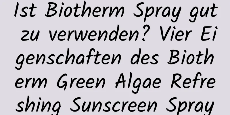 Ist Biotherm Spray gut zu verwenden? Vier Eigenschaften des Biotherm Green Algae Refreshing Sunscreen Spray