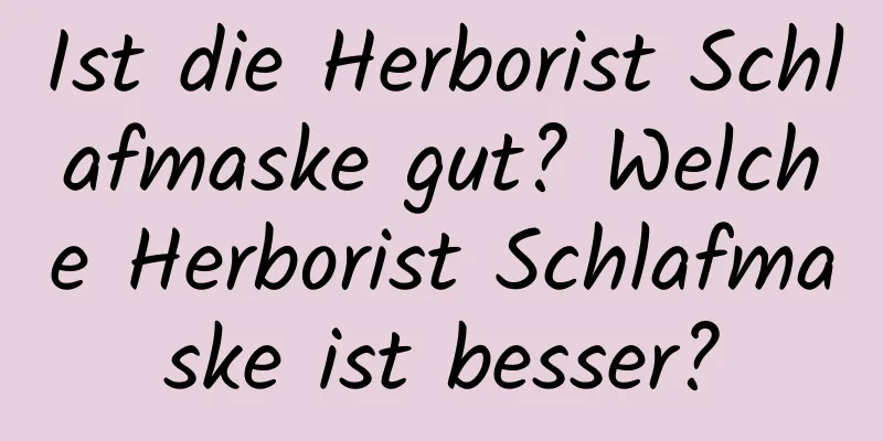 Ist die Herborist Schlafmaske gut? Welche Herborist Schlafmaske ist besser?
