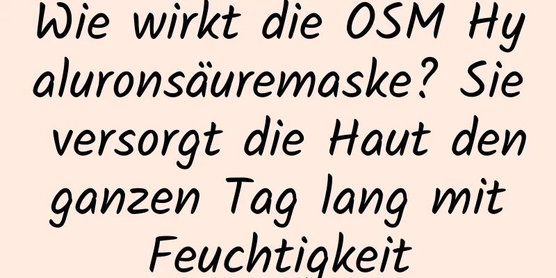 Wie wirkt die OSM Hyaluronsäuremaske? Sie versorgt die Haut den ganzen Tag lang mit Feuchtigkeit