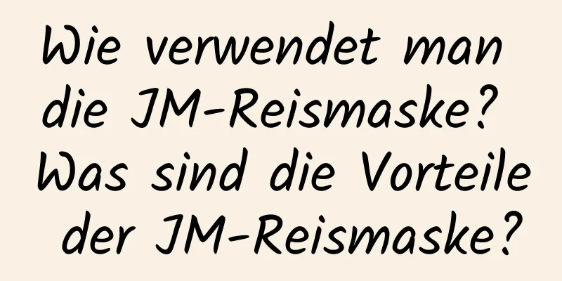 Wie verwendet man die JM-Reismaske? Was sind die Vorteile der JM-Reismaske?