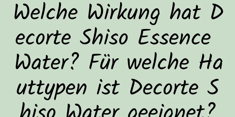 Welche Wirkung hat Decorte Shiso Essence Water? Für welche Hauttypen ist Decorte Shiso Water geeignet?