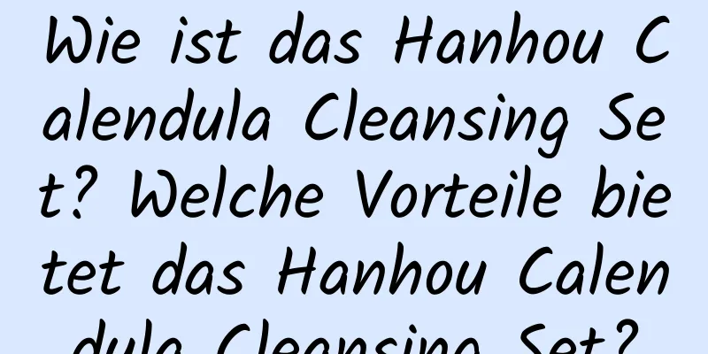 Wie ist das Hanhou Calendula Cleansing Set? Welche Vorteile bietet das Hanhou Calendula Cleansing Set?