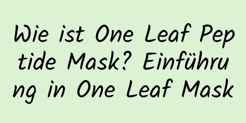 Wie ist One Leaf Peptide Mask? Einführung in One Leaf Mask