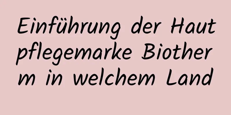 Einführung der Hautpflegemarke Biotherm in welchem ​​Land