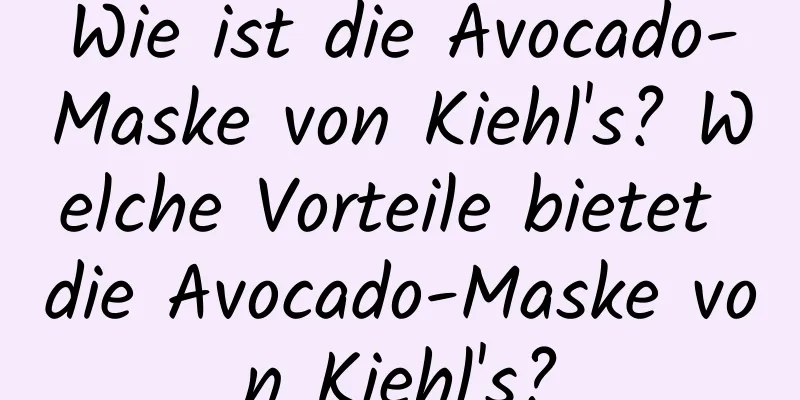 Wie ist die Avocado-Maske von Kiehl's? Welche Vorteile bietet die Avocado-Maske von Kiehl's?
