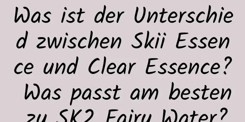Was ist der Unterschied zwischen Skii Essence und Clear Essence? Was passt am besten zu SK2 Fairy Water?