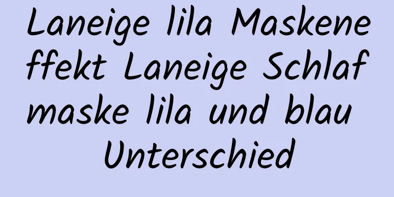 Laneige lila Maskeneffekt Laneige Schlafmaske lila und blau Unterschied