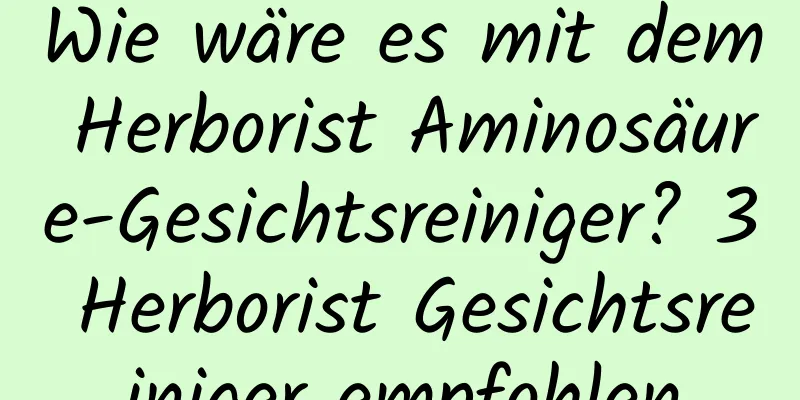 Wie wäre es mit dem Herborist Aminosäure-Gesichtsreiniger? 3 Herborist Gesichtsreiniger empfohlen