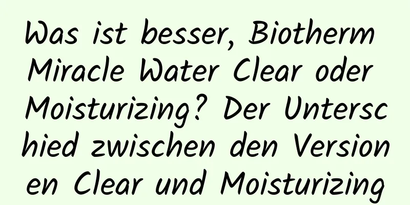 Was ist besser, Biotherm Miracle Water Clear oder Moisturizing? Der Unterschied zwischen den Versionen Clear und Moisturizing