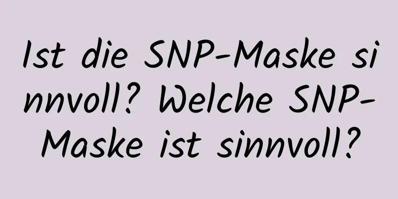 Ist die SNP-Maske sinnvoll? Welche SNP-Maske ist sinnvoll?