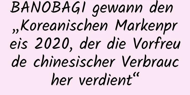 BANOBAGI gewann den „Koreanischen Markenpreis 2020, der die Vorfreude chinesischer Verbraucher verdient“