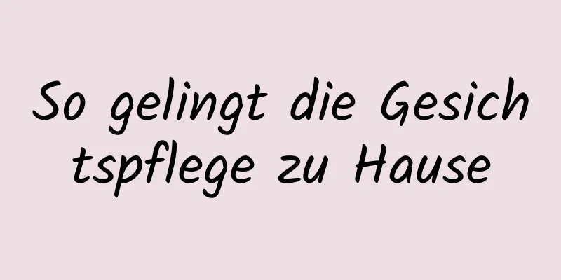So gelingt die Gesichtspflege zu Hause