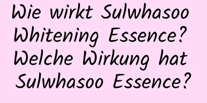Wie wirkt Sulwhasoo Whitening Essence? Welche Wirkung hat Sulwhasoo Essence?