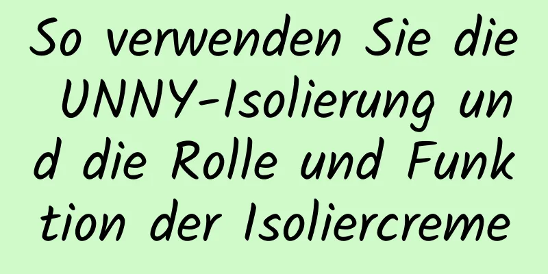 So verwenden Sie die UNNY-Isolierung und die Rolle und Funktion der Isoliercreme