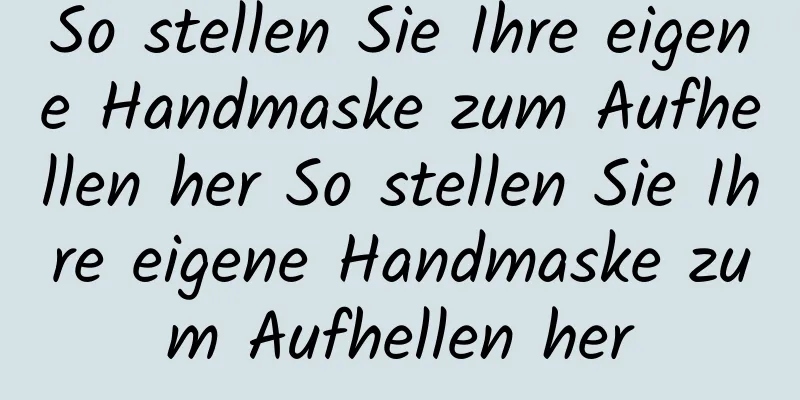 So stellen Sie Ihre eigene Handmaske zum Aufhellen her So stellen Sie Ihre eigene Handmaske zum Aufhellen her