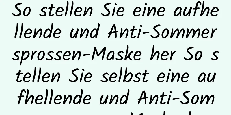 So stellen Sie eine aufhellende und Anti-Sommersprossen-Maske her So stellen Sie selbst eine aufhellende und Anti-Sommersprossen-Maske her