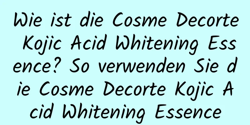 Wie ist die Cosme Decorte Kojic Acid Whitening Essence? So verwenden Sie die Cosme Decorte Kojic Acid Whitening Essence