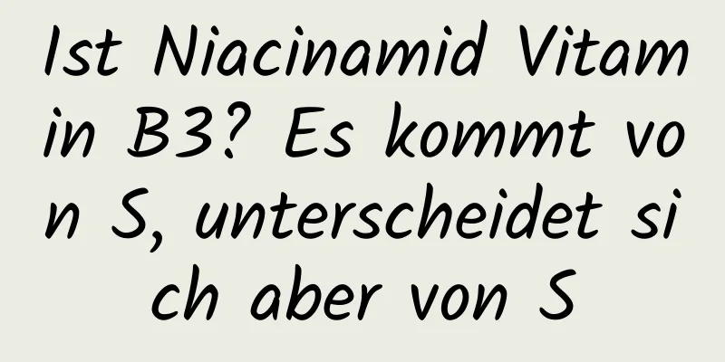 Ist Niacinamid Vitamin B3? Es kommt von S, unterscheidet sich aber von S