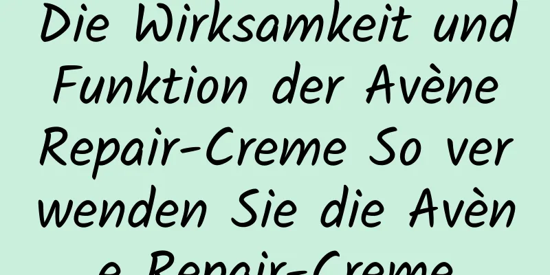 Die Wirksamkeit und Funktion der Avène Repair-Creme So verwenden Sie die Avène Repair-Creme