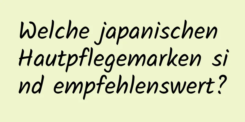 Welche japanischen Hautpflegemarken sind empfehlenswert?
