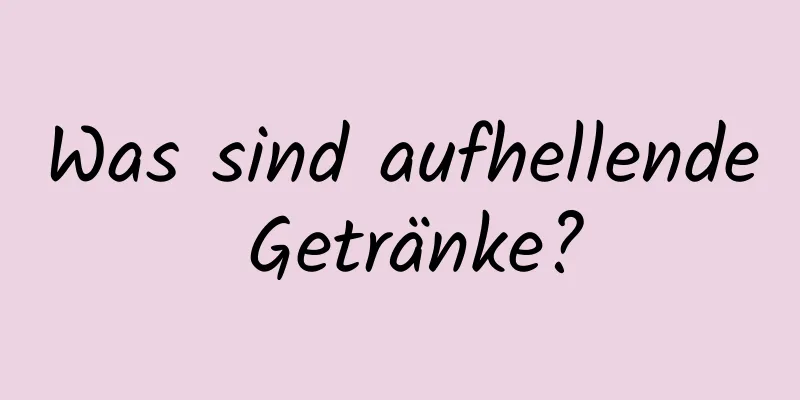 Was sind aufhellende Getränke?